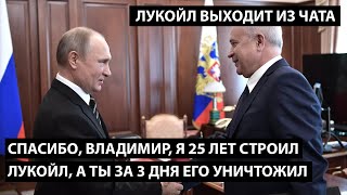 Спасибо, Владимир, я 25 лет строил Лукойл, а ты за 3 дня его уничтожил. ЛУКОЙЛ ВЫХОДИТ ИЗ ЧАТА
