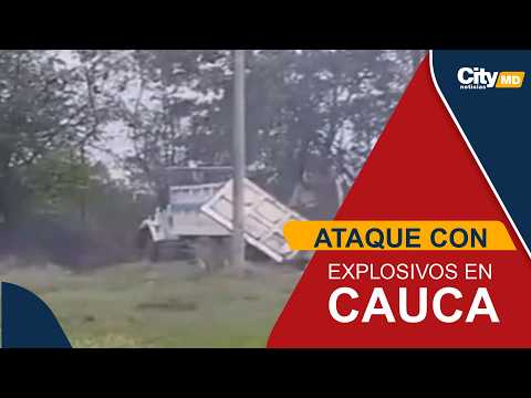 Ataque con explosivos contra base militar en Cauca: esto se sabe | CityTv