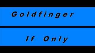 Goldfinger  If Only