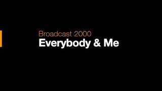 Broadcast 2000 - Everybody & me