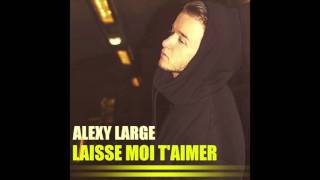 Alexy Large - Laisse moi t'aimer (Audio)
