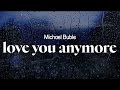 Michael Buble Love You Anymore Lyrics