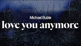 michael buble - love you anymore (lyrics)
