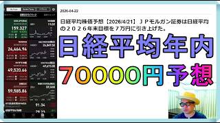 日経平均株価予想【2026/4/22】ＪＰモルガン証券は日経平均の２０２６年末目標を７万円に引き上げた。