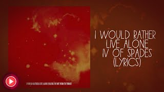 I Would Rather Live Alone(Maybe I&#39;m not who I&#39;m Today)| IV OF SPADES |(Lyrics)