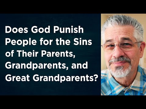 Does God Punish People for the Sins of Their Parents, Grandparents and Great Grandparents?
