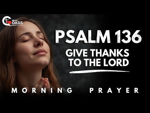 Give thanks to the Lord Every Morning | Morning Prayer | Psalm 136