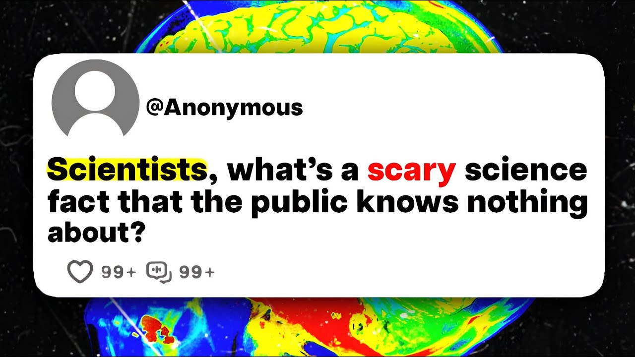 Scientists, what's a scary science fact that the public knows nothing about?