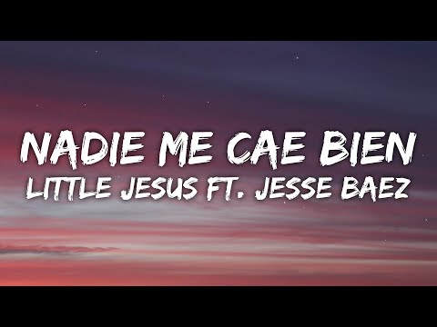 Little Jesus, Jesse Baez - nadie me cae bien (Letra/Lyrics)