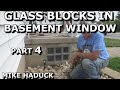GLASS BLOCKS IN BASEMENT WINDOW (Part 4) Mike Haduck