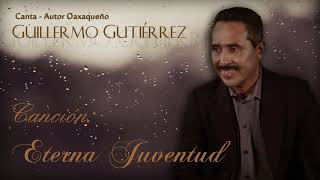 Cancion: Eterna Juventud Por: Guillermo Gutierrez