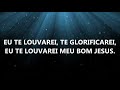EU TE LOUVAREI MEU BOM JESUS Legendado