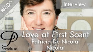 Live Interview With Patricia De Nicolai to Mark Episode 600 of Love At First Scent with Persolaise
