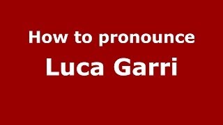 How to pronounce Luca Garri
