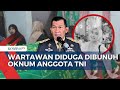Dugaan Pembunuhan Jurnalis Oleh Anggota TNI AL Kapuspen TNI Kalau Terbukti Hukum Berat