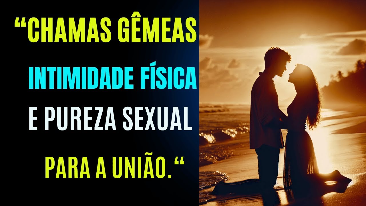 Chamas Gêmeas 🔥 Intimidade Física e Caminho Casto para a União. Quatro Lições de Transformação ❤️