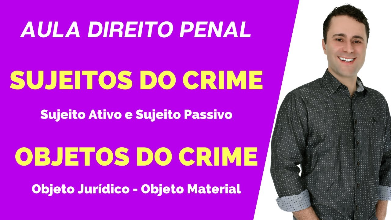 Sujeitos do Crime e Objeto do Crime / Delito - Sujeito Ativo e Sujeito Passivo - Aula Direito Penal