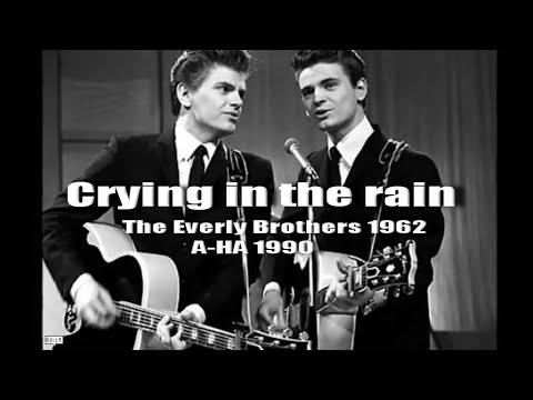 "Crying in the Rain" 1962 -The Everly Brothers.,1991 A-HA