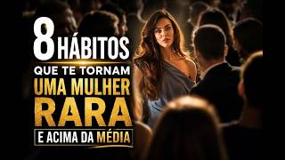 8 hábitos que te tornam uma mulher rara e acima da média.