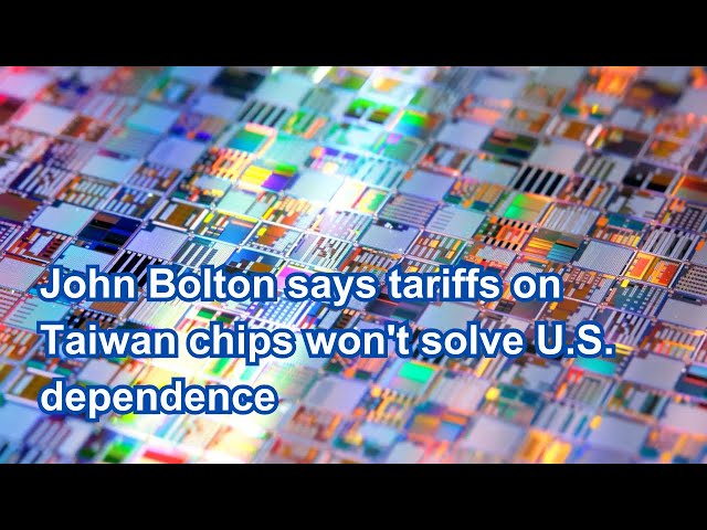 John Bolton says tariffs on Taiwan chips won't solve U.S. dependence