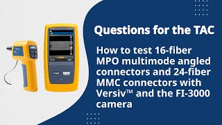 Questions for the TAC: How to test 16‑fiber MPO & 24‑fiber MMC connectors with Versiv™ and FI‑3000