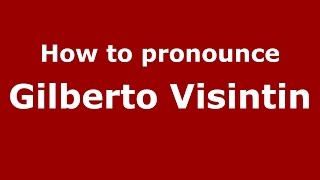How to pronounce Gilberto Visintin