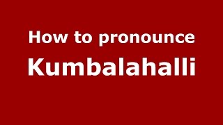 How to pronounce Kumbalahalli