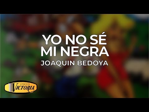 Joaquin Bedoya - Yo No Sé Mi Negra