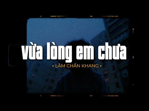 Vừa Lòng Em Chưa - Lâm Chấn Khang x HuyD | Sau lớp da là con tim này chảy trong anh là máu nóng...
