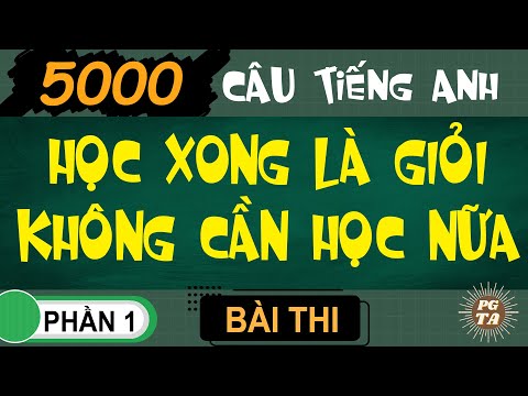 Bài Thi Phần 1-5000 Câu Tiếng Anh- Học Xong Là Giỏi Không Cần Học Nữa!