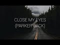Close My Eyes Parker Jack Chyde Lyrics Video