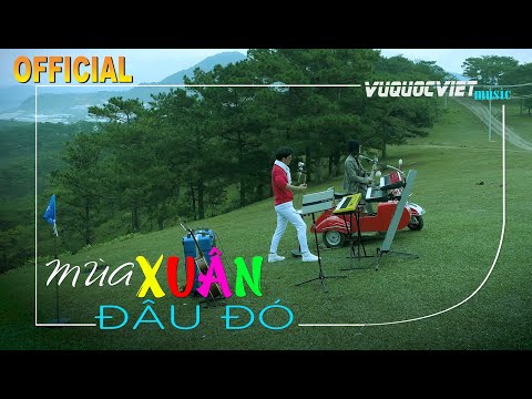 MÙA XUÂN ĐÂU ĐÓ - VŨ QUỐC VIỆT | MV Official