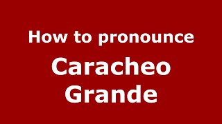 How to pronounce Caracheo Grande