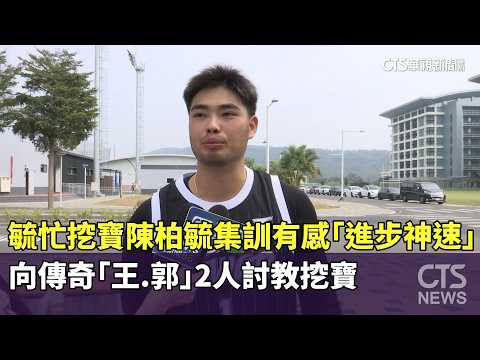 陳柏毓集訓有感「進步神速」　向傳奇「王.郭」2人討教挖寶