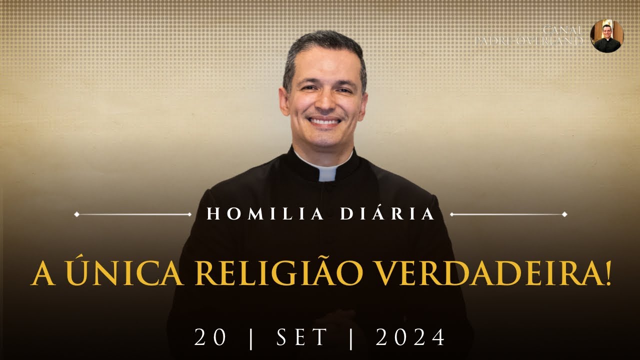 A única religião verdadeira! (Pe. Overland - Homilia - 20/09/2024)