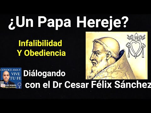 ¿Un Papa HEREJE? Infalibilidad y Obediencia Diálogando con el Dr César Félix Sánchez / Luis Román