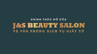 KHAI TRƯƠNG J&S BEAUTY SALON VÀ VĂN PHÒNG DỊCH VỤ GIẤY TỜ J&S