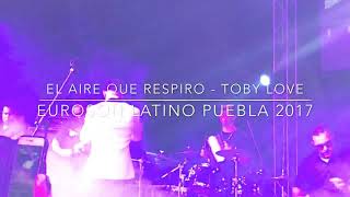El aire que respiro. Toby Love. Euroson Latino Puebla 2017