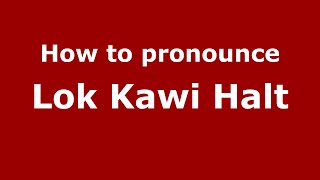 How to pronounce Lok Kawi Halt