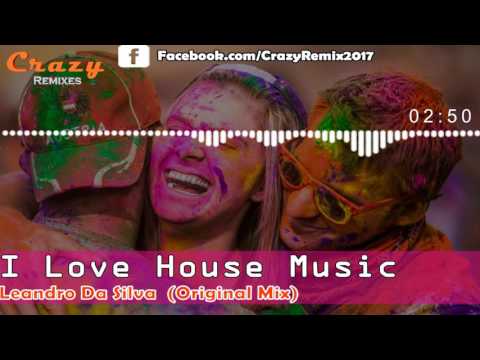 I Love House Music - Leandro Da Silva - Crazy Remixes