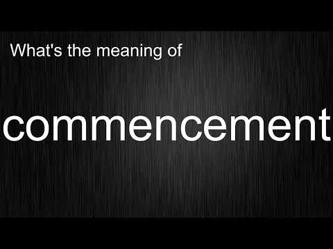 What's the meaning of "commencement", How to pronounce commencement?