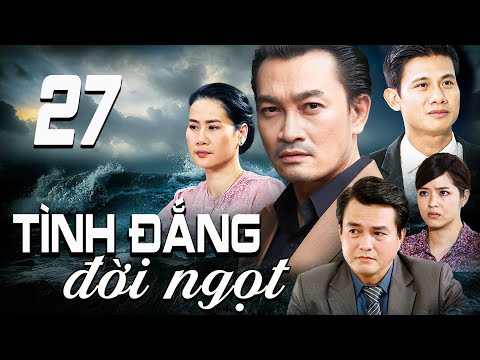 TÌNH ĐẮNG ĐỜI NGỌT - TẬP 27 | PHIM TRUYỀN HÌNH VIỆT NAM | PHIM TÌNH CẢM - TÂM LÝ XÃ HỘI VIỆT NAM