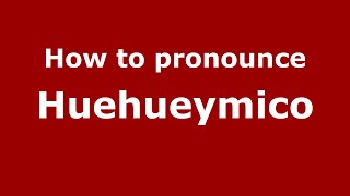 How to pronounce Huehueymico