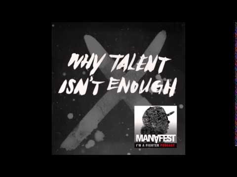 Manafest Why Talent Isn't Enough Podcast