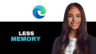 How to Make Microsoft Edge Use Less Memory 2025