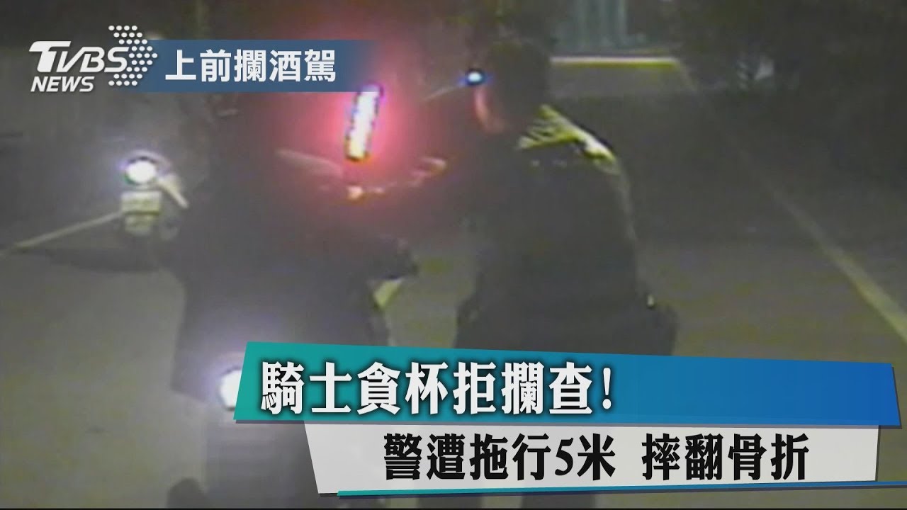 騎士貪杯拒攔查!警遭拖行5米 摔翻骨折