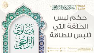 حكم لبس الحَلْقة التي تُلبس للطاقة || فضيلة الشيخ عبد العزيز الراجحي image