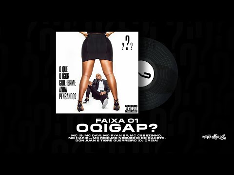 OQIGAP? - MC IG FT DAVI, RYAN SP, HARIEL, DON JUAN, CEBEZINHO, NK, RICK E TIGRE [FAIXA 01 - OQIGAP?]