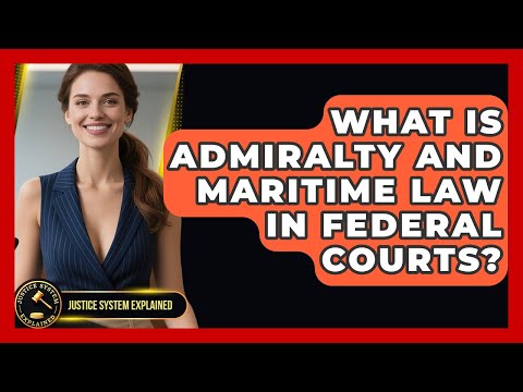 What Is Admiralty and Maritime Law in Federal Courts?