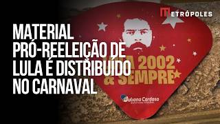 Material pró-reeleição de Lula é distribuído no Carnaval em SP